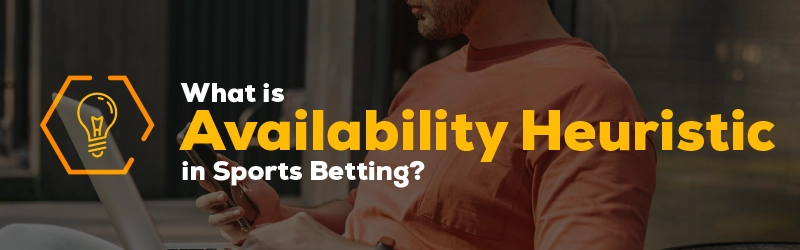 What is the Availability Heuristic in Sports Betting?