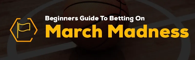 Beginners Guide To Betting On March Madness