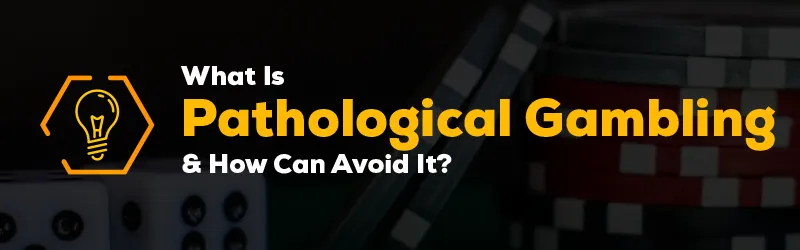 What Is Pathological Gambling & How Can Avoid It?